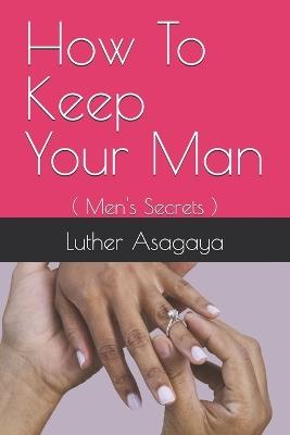 How To Keep Your Man: ( Men's Secrets ) - Luther Collins Jenyuei Asagaya - cover