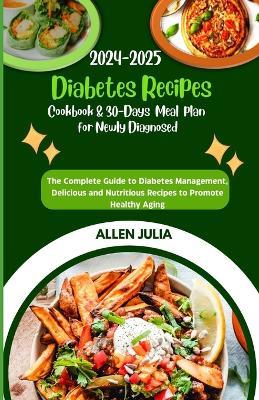 2024-2025 Diabetes Recipes Cookbook & 30-Days Meal plan for Newly Diagnosed: The Complete Guide to Diabetes Management, Delicious and Nutritious Recipes to Promote Healthy Aging - Allen Julia - cover