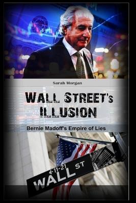 Wall Street's Illusion Bernie Madoff's Empire of Lies: Bernie Madoff's Empire of Lies - Sarah Morgan - cover