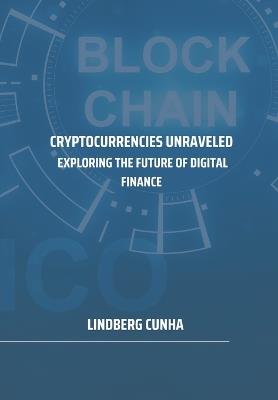 Cryptocurrencies unveiled. Exploring the future of digital finance. - Lindberg Aguiar Cunha - cover