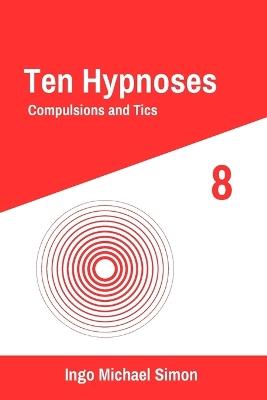 Ten Hypnoses: Compulsions and Tics - Ingo Michael Simon - cover