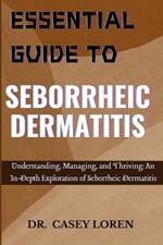 Essential Guide to Seborrheic Dermatitis: Understanding, Managing, and Thriving: An In-Depth Exploration of Seborrheic Dermatitis