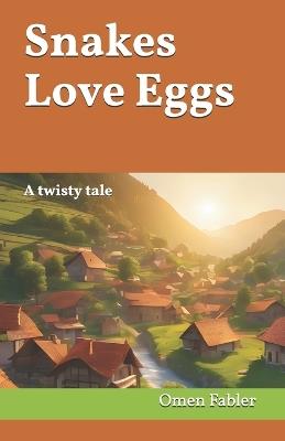 Snakes Love Eggs: A twisty tale - Omen Fabler - cover