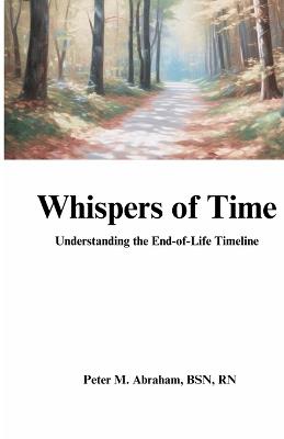 Whispers of Time: Understanding the End-of-Life Timeline - Peter Abraham - cover