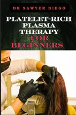 Platelet-Rich Plasma Therapy for Beginners: Comprehensive Guide To Understanding Treatments, Benefits, Applications, And Techniques For Effective Healing And Regeneration