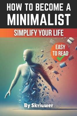 How to Become a Minimalist: Simplify Your Life - Skriuwer Com - cover