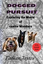 Dogged Pursuit: Exploring the World of Canine Wonders: Exploring the World of Canine Wonders