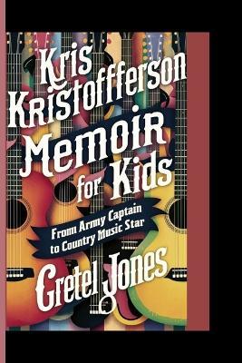 Kris Kristofferson Memoir for Kids: From Army Captain to Country Music Star - Gretel Jones - cover