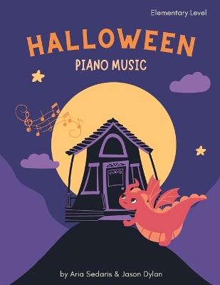 Halloween Piano Music: Fun & Easy Solos Elementary Level: by Aria Sedaris and Jason Dylan - Jason Dylan,Aria Sedaris - cover