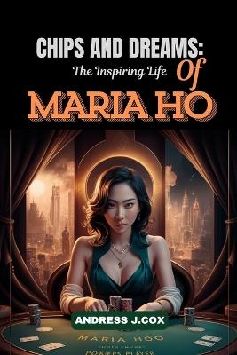 Chips and Dreams: The Inspiring Life of Maria Ho - Andress J Cox - cover