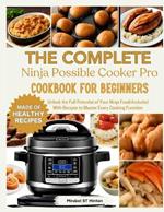 THE COMPLETE Ninja Possible COOKER PRO COOKBOOK FOR BEGINNERS: Unlock the Full Potential of Your Ninja Foodi: Included With Recipes to Master Every Cooking Function