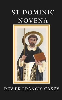 St Dominic Novena: A 9-day novena prayer guide for Christian saints - Francis Casey - cover