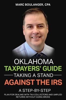 Oklahoma Taxpayers' Guide: Taking A Stand Against the IRS: A Step-by-Step Plan for Dealing With Tax Collectors and Unfiled Returns Without Going Broke - Marc Boulanger - cover