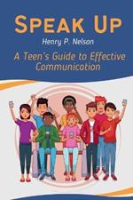 Speak Up: A Teen's Guide to Effective Communication