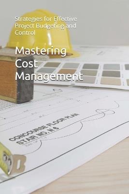 Mastering Cost Management: Strategies for Effective Project Budgeting and Control - Ben Livingstone - cover