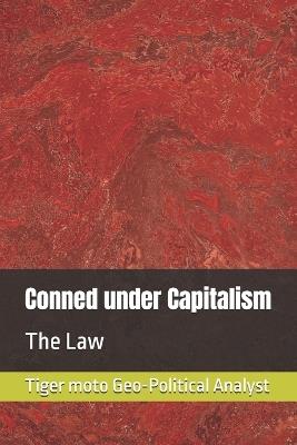 Conned under Capitalism: The Law - Tiger Moto Geo-Political Analyst - cover