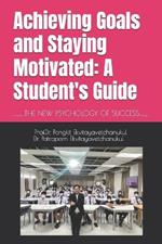 Achieving Goals and Staying Motivated: A Student's Guide: Achieving Goals and Staying Motivated: A Student's Guide