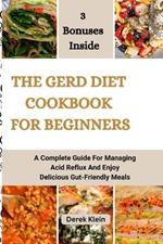 The Gerd Diet Cookbook for Beginners: A Complete Guide For Managing Acid Reflux And Enjoy Delicious Gut-Friendly Meals