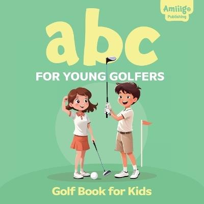 ABC for Young Golfers: A Golf Book for Kids: Perfect Golf Book for Babies and Toddlers - Amiiigo Publishing - cover