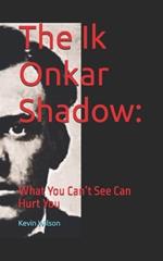 The Ik Onkar Shadow: What You Can't See Can Hurt You