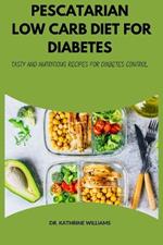 Pescatarian Low Carb Diet for Diabetes: Tasty and Nutritious Recipes for Diabetes Control