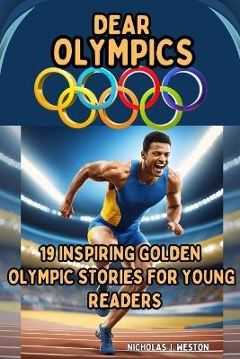 Dear Olympics: Inspiring Golden Olympic Stories For Young Readers - Nicholas J Weston - cover