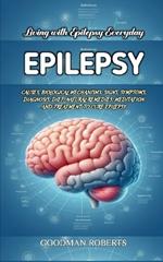 Epilepsy: Causes, Biological Mechanisms, Signs, Symptoms, Diagnosis, Diet, Natural Remedies, Meditation and Treatment to Cure Epilepsy