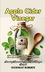 Apple Cider Vinegar: Awesome Natural Remedies and Recipes for Health, to Cleanse Your Body, Increase Vitality and Improve Your Well-being