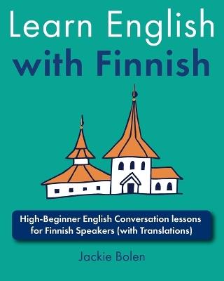 Learn English with Finnish: High-Beginner English Conversation lessons for Finnish Speakers (with Translations) - Jackie Bolen - cover