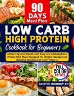 Low Carb High Protein Cookbook for Beginners: Achieve Optimal Health with Easy Low Carbohydrate, Protein-Rich Meals Designed for Weight Management including Stunning Full Color Pictures.