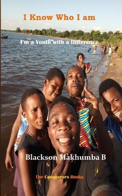 I Know Who I Am: I am Youth with a difference - Blackson Makhumba B - cover