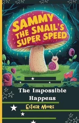 Sammy the Snail's Super Speed: The Impossible Happens - Esther Moore - cover