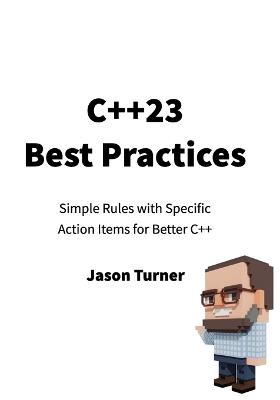 C++23 Best Practices: Simple Rules with Specific Action Items for Better C++ - Jason Turner - cover