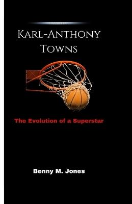 Karl-Anthony Towns: The Evolution of a Superstar - Benny M Jones - cover