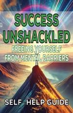 Success Unshackled Freeing Yourself from Mental Barriers