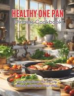 Healthy One Pan Dinners Cookbook: 110 One Pan Dinners That Are Tasty, Balanced, and Perfect for Busy Families