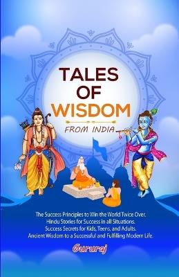 Tales of Wisdom - From India: Hindu Way of Success, Discover the Winner in You, Hindu Way of Winning, Make Winning a Habit, Stories of Success and Wisdom, Taking Risk in Life, - Gururaj - cover