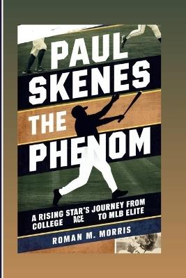 Paul Skenes: The Phenom: A Rising Star's Journey From College Ace To MLB Elite - Roman M Morris - cover