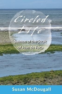 Circled Life: Salmon of the Strait of Juan de Fuca - Susan McDougall - cover