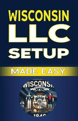 Wisconsin LLC Setup Made Easy - Mba James Fulton - cover