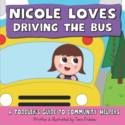 Nicole Loves Driving the Bus: A Toddler's Guide to Community Helpers - Tara A Erdelac - cover