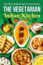 The Vegetarian Indian Kitchen: Plant-Based Indian Recipes for Every Occasion