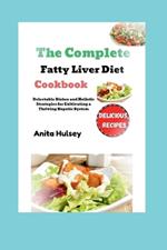 The Complete Fatty Liver Diet Cookbook: Delectable Dishes and Holistic Strategies for Cultivating a Thriving Hepatic System