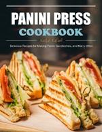 Panini Press Cookbook: Delicious Recipes for Making Panini Sandwiches, and Many Other.