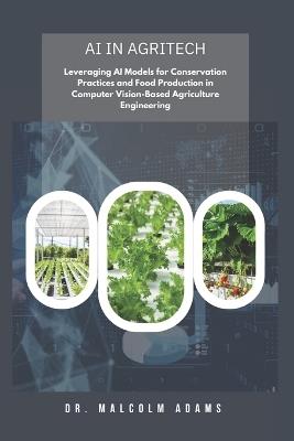 AI in AgriTech: Leveraging AI Models for Conservation Practices and Food Production in Computer Vision-Based Agriculture Engineering - Malcolm Adams - cover