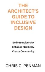 The Architect's Guide to Inclusive Design: Embrace Diversity, Enhance Flexibility, Create Community