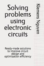 Solving problems using electronic circuits: Ready-made solutions to improve circuit design and optimization efficiency