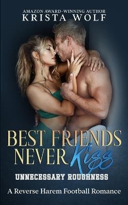 Best Friends Never Kiss - Unnecessary Roughness: A Reverse Harem Football Romance - Krista Wolf - cover