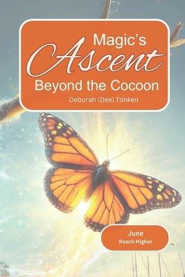 Magic's Ascent - Beyond the Cocoon: June: Reach Higher - Elaine Parke,Dee Tonken,Deborah Dee Tonken - cover