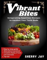 VIBRANT BITES (Full Color Cookbook): Invigorating Appetizer Recipes to Awaken Your Taste Buds